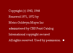 Copyright (c) 1943, 1944
Renewed 1971, 1972 by

Metxo-Goldwyn-M aye! Inc
administered by CBS Fexst Catalog
Intemauonal copyright seemed

Alln'ghts reserved Usedbypexmission. I