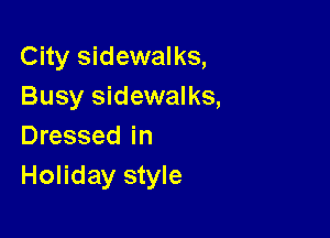 City sidewalks,
Busy sidewalks,

Dressed in
Holiday style