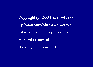 Copyright (c) 1950 Renewed 1977

by Paramount Music Corporation

Intemeuonal copyright seemed

All nghts xesewed

Used by pemussxon I