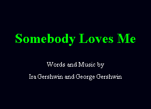 Somebody Loves Me

Woxds and Musm by

Ira Gershwm and George Gexshwin