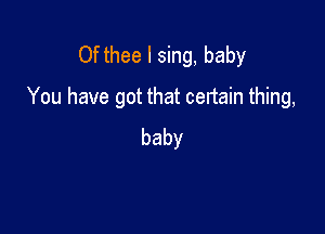 Ofthee I sing, baby
YouhavegotwmtcenmntMng

baby