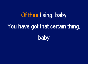 Ofthee I sing, baby
YouhavegotwmtcenmntMng

baby