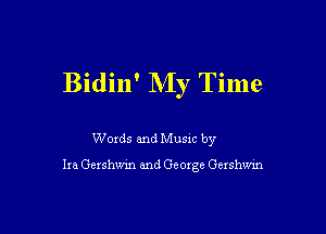 Bidin' NIy Time

Words and Musxc by

Ira Gershwm and George Gexshwin
