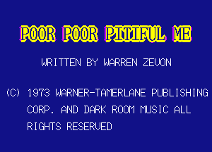 mmm

WRITTEN BY NQRREN ZEUON

(C) 1973 NQRNER-TQMERLQNE PUBLISHING
CORP. 9ND DQRK ROOM MUSIC QLL
RIGHTS RESERUED