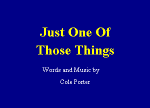Just One Of
Those Things

Words and Musxc by
C ole Porter