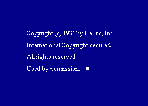 Copyright (c) 1935 by Harms, Inc

Intemau'onal C opyn'ght secured

All rights xesexved

Used by pemussxon I