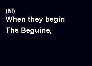 (M)
When they begin

The Beguine,