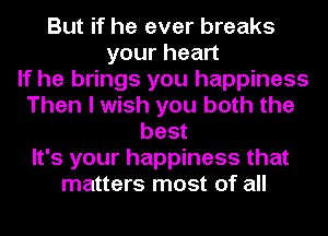 But if he ever breaks
yourhean
If he brings you happiness
Then I wish you both the
best
It's your happiness that
matters most of all