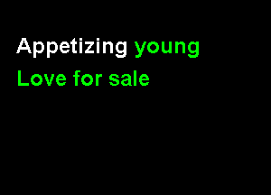 Appetizing young
Love for sale