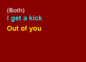 (Both)
Igetaldck

Outofyou