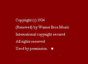 Copyright (c) 1934
(Renewed) by Wamer Bros Music

lntemahond copynght secuxed
All nghts reserved

Used by pemussxon. I
