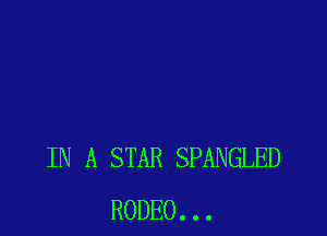 IN A STAR SPANGLED
RODEO. . .