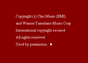 Copyright (c) Chic Music (BMI)

and Wamex-Tamexlane Music Corp

Intemauonal copyright secured

All nghts xesewed

Used by pemussxon I
