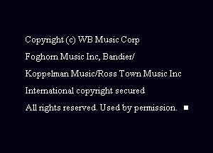 Copyxight (c) WB Music Corp

Foghorn Music Inc, Bandierl

Koppelman Musichoss Town Music Inc
International copyright secured

All rights reserved. Used by permission I
