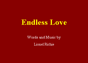 Endless Love

Woxds and Musm by
bond Rxchxe
