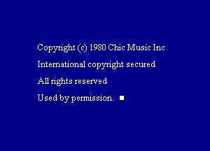 Copyright (c) 1980 Chic Music Inc

Intemau'onal copyright secured

All rights xesexved

Used by pemussxon I