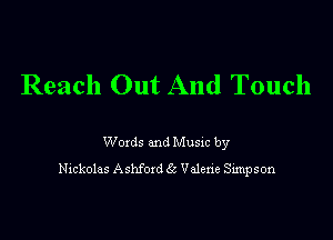 Reach Out And Touch

Woxds and Musm by
Nxcl-zolas Ashfoxd 6c Valene Sunpson