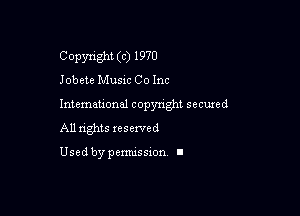 Copyright (c) 1970
Jobete Musxc Co Inc

Intemeuonal copyright seemed

All nghts xesewed

Used by pemussxon I