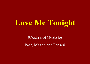 Love NIe Tonight

Words and Music by

Pace, Mason and Pmsen'