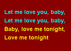 Let me love you, baby,
Let me love you, baby,

Baby, love me tonight,
Love me tonight