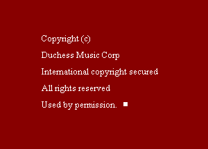 Copyright (C)
Duchess Musxc Corp

Intemeuonal copyright seemed
All nghts xesewed

Used by pemussxon I