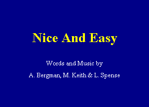 N ice And Easy

Woxds and Musm by
A Bergman. M Kathie L Spense