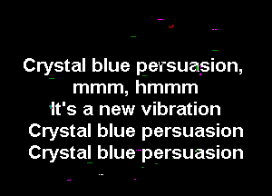 M

Crystal blue persuasion,
- mmm, hmmm
'lt's a new vibration
Crystal blue persuasion
Crystal blue-pgrsuasion