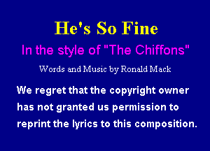 He's So Fine

Words and Music by Ronald Mack

We regret that the copyright owner
has not granted us permission to
reprint the lyrics to this composition.