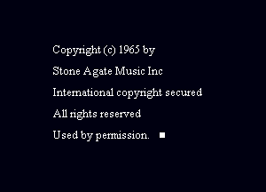 Copyright (c) 1965 by
Stone Agate Music Inc

Intemeuonal copyright seemed

All nghts xesewed

Used by pemussxon I