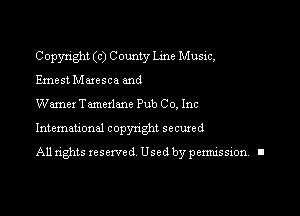 Copyright (c) County Line Music,
Ernest Muesca and

Wexner Tamexlane Pub Co, Inc

Intemauonal copynght secured

All rights reserved Used by pennission. II