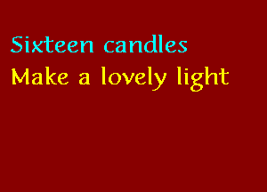 Sixteen candles
Make a lovely light