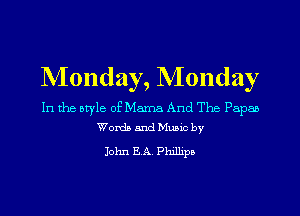 Monday, Monday

In the style of Mama And The Papas
Words and Music by

John EA. Phillipa
