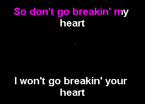 So don't go breakin' my
head

lWon't go breakin' your
hean