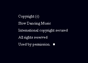 Copyright (C)

Slow Dmcmg Music

Intemeuonal copyright seemed
All nghts reserved

Used by pemussxon. I