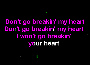 Don't go breakin' my heart
Don't go breakin' my heart

lwon't go breakin'
your heart