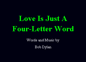 Love Is Just A
Four-Letter W 0rd

Woxds and Musxc by
Bob Dylan