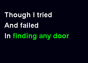 Thoughlt ed
And failed

In finding any door