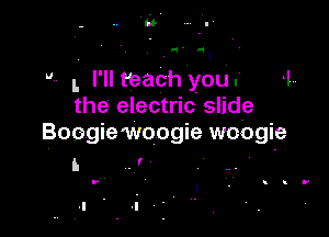 urn
I

v- I, l'llteach'you't
the electric slid-e

Boegie'woogie woogie
l. . ' '