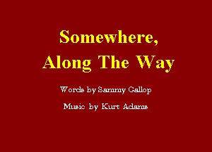 Somewhere,
Along The W ay

Womb by Sammy Gallop
Music by Kurt Adams