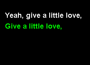 Yeah, give a little love,
Give a little love,