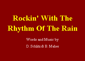 Rockin' W ith The
Rhythm Of The Rain

Words and Music by
D. Schlitz 35 B. Maher