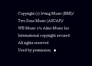 Copyright (c) luring Music (BMDI
Two Sons Music (ASCAP)!
WB MUSIC clo Almo Music Inc

lntemauoml copynght secuxed

All nghts reserved

Used by pemussxon. I
