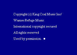 Copyright (c) King Coal Music Incl
Wamer-Rcfuge Music

Intemau'onul copynght secured

All nghts xesewed

Used by pemussxon I