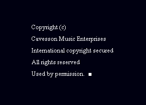 Copyright (C)

Cavcsson Music Enterprises

Intemeuonal copyright secuzed
All nghts reserved

Used by pemussxon. I