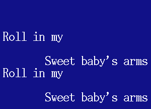 Roll in my

Sweet baby s arms
Roll in my

Sweet baby,s arms