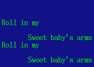 Roll in my

Sweet baby s arms
Roll in my

Sweet baby,s arms