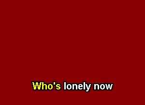 Who's lonely now
