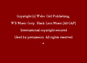 Copyright (c) ch0 Girl Publishing,
WB Music Corp. Black Lion Music (ASCAP)
Inman'oxml copyright occumd
Used by pcrmiaaion. All rights mcrvod

i