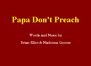 Papa Don't Preach

Words and Music by

ann Elliot 6k Madomm Giacomo