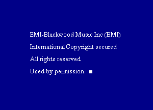 EMl-Blaclavood Music Inc (BMI)

Intemeu'onal C opyn'ght secured

All nghts xeserved

Used by pemussxon I